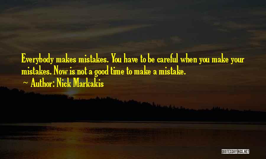 Nick Markakis Quotes: Everybody Makes Mistakes. You Have To Be Careful When You Make Your Mistakes. Now Is Not A Good Time To