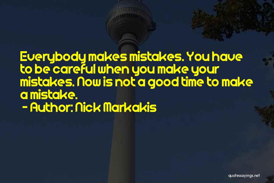 Nick Markakis Quotes: Everybody Makes Mistakes. You Have To Be Careful When You Make Your Mistakes. Now Is Not A Good Time To