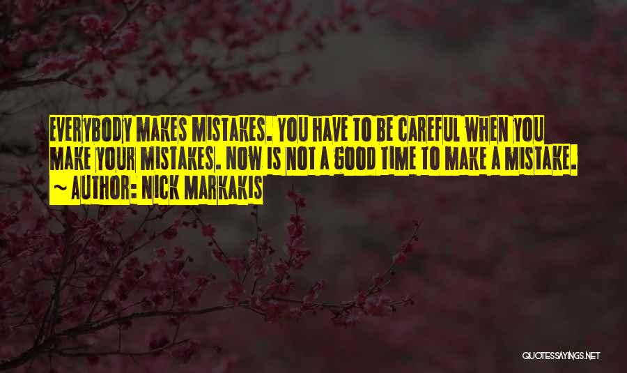 Nick Markakis Quotes: Everybody Makes Mistakes. You Have To Be Careful When You Make Your Mistakes. Now Is Not A Good Time To