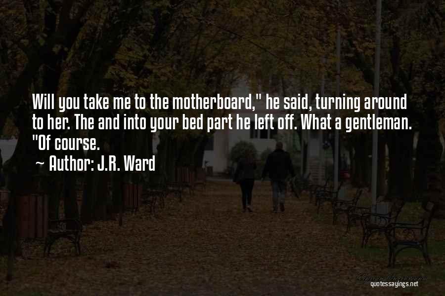 J.R. Ward Quotes: Will You Take Me To The Motherboard, He Said, Turning Around To Her. The And Into Your Bed Part He
