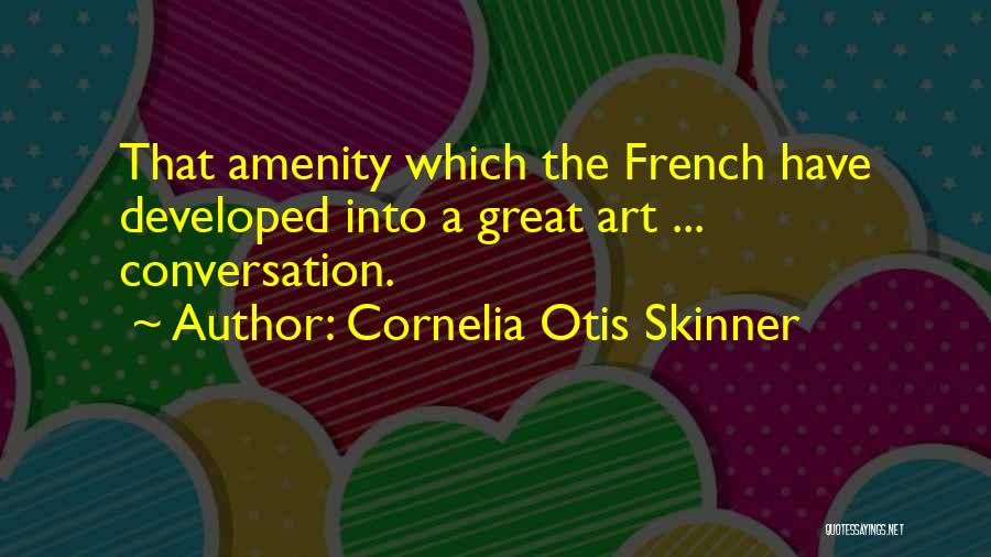 Cornelia Otis Skinner Quotes: That Amenity Which The French Have Developed Into A Great Art ... Conversation.