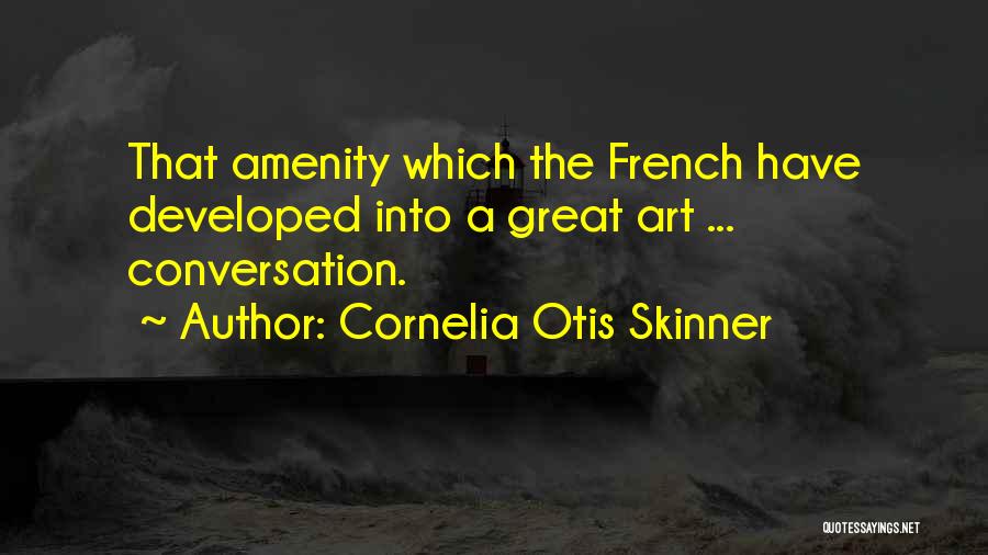 Cornelia Otis Skinner Quotes: That Amenity Which The French Have Developed Into A Great Art ... Conversation.