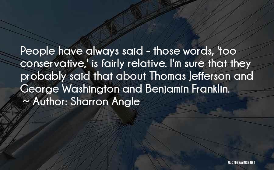 Sharron Angle Quotes: People Have Always Said - Those Words, 'too Conservative,' Is Fairly Relative. I'm Sure That They Probably Said That About