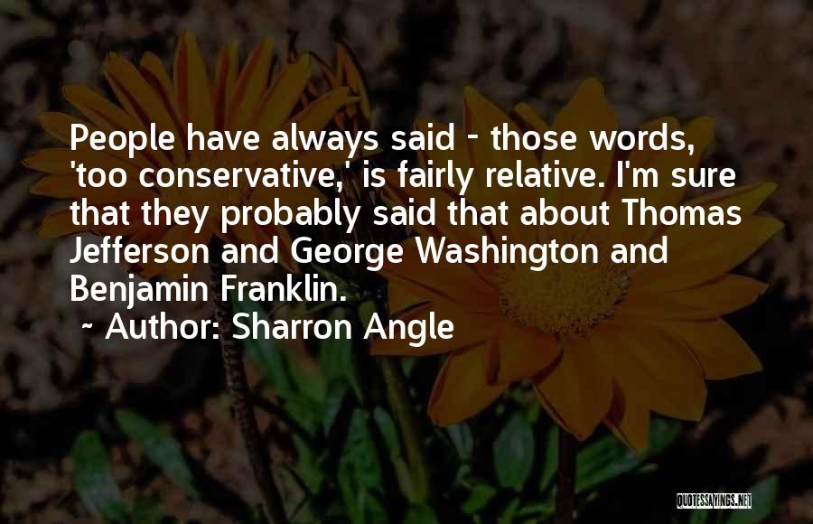 Sharron Angle Quotes: People Have Always Said - Those Words, 'too Conservative,' Is Fairly Relative. I'm Sure That They Probably Said That About