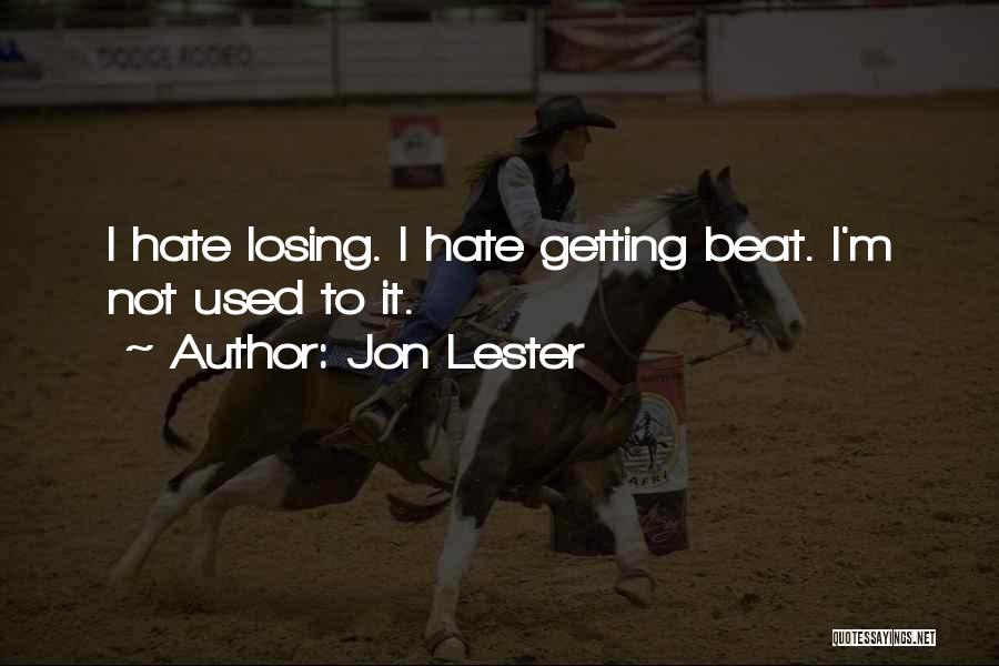 Jon Lester Quotes: I Hate Losing. I Hate Getting Beat. I'm Not Used To It.