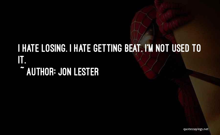 Jon Lester Quotes: I Hate Losing. I Hate Getting Beat. I'm Not Used To It.