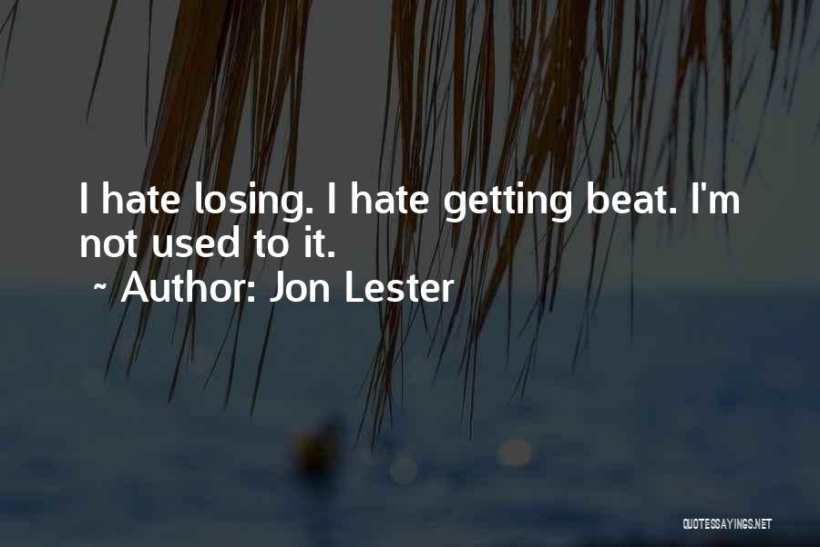 Jon Lester Quotes: I Hate Losing. I Hate Getting Beat. I'm Not Used To It.