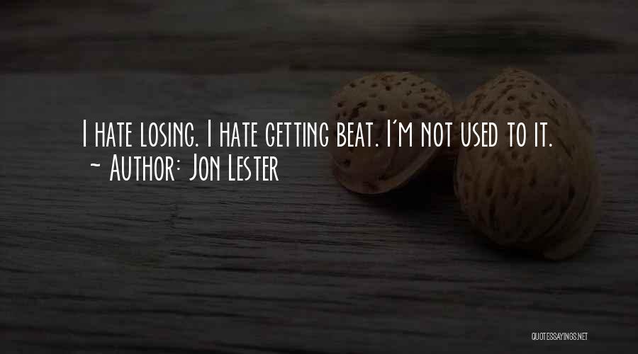 Jon Lester Quotes: I Hate Losing. I Hate Getting Beat. I'm Not Used To It.