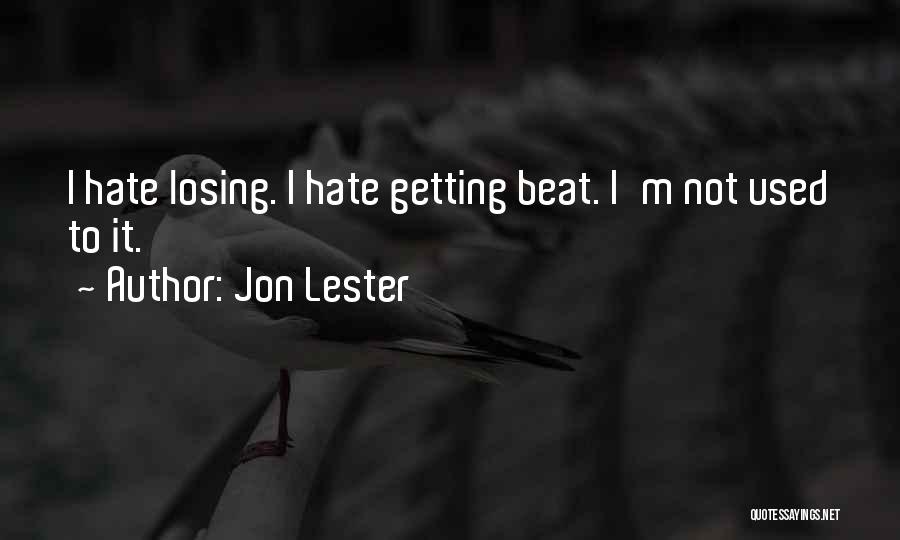 Jon Lester Quotes: I Hate Losing. I Hate Getting Beat. I'm Not Used To It.