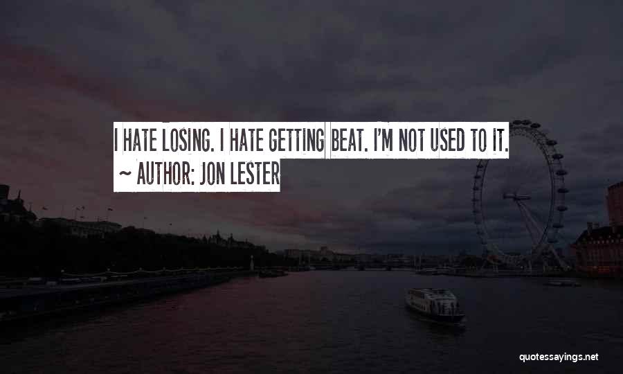 Jon Lester Quotes: I Hate Losing. I Hate Getting Beat. I'm Not Used To It.