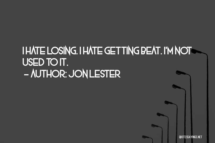 Jon Lester Quotes: I Hate Losing. I Hate Getting Beat. I'm Not Used To It.