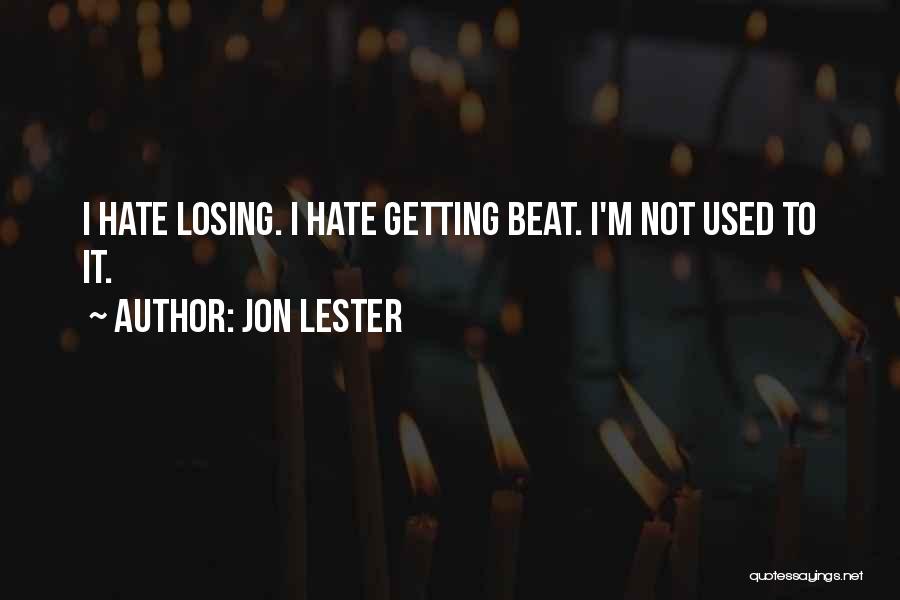 Jon Lester Quotes: I Hate Losing. I Hate Getting Beat. I'm Not Used To It.