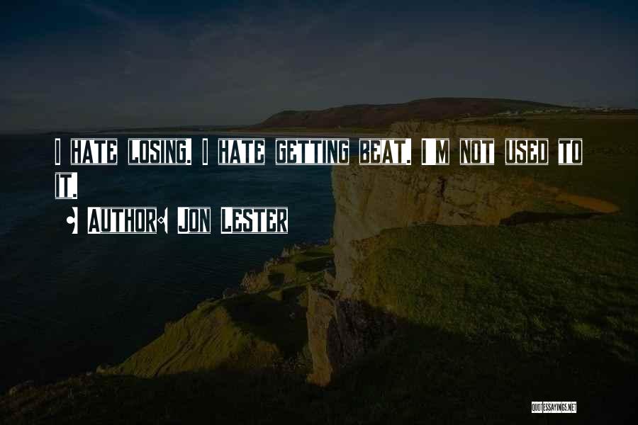 Jon Lester Quotes: I Hate Losing. I Hate Getting Beat. I'm Not Used To It.