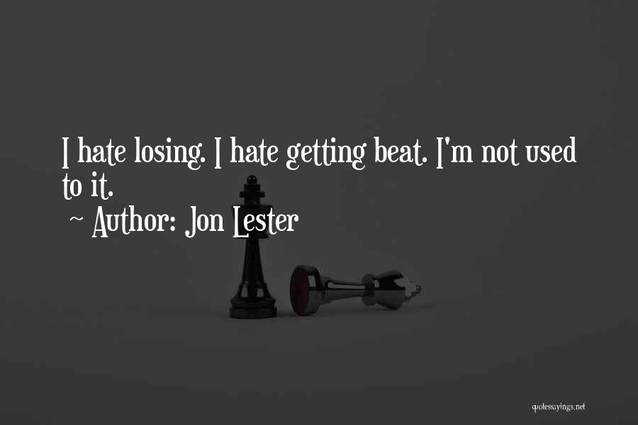 Jon Lester Quotes: I Hate Losing. I Hate Getting Beat. I'm Not Used To It.