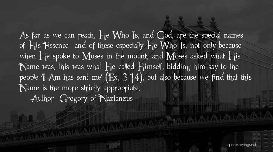 Gregory Of Nazianzus Quotes: As Far As We Can Reach, He Who Is, And God, Are The Special Names Of His Essence; And Of