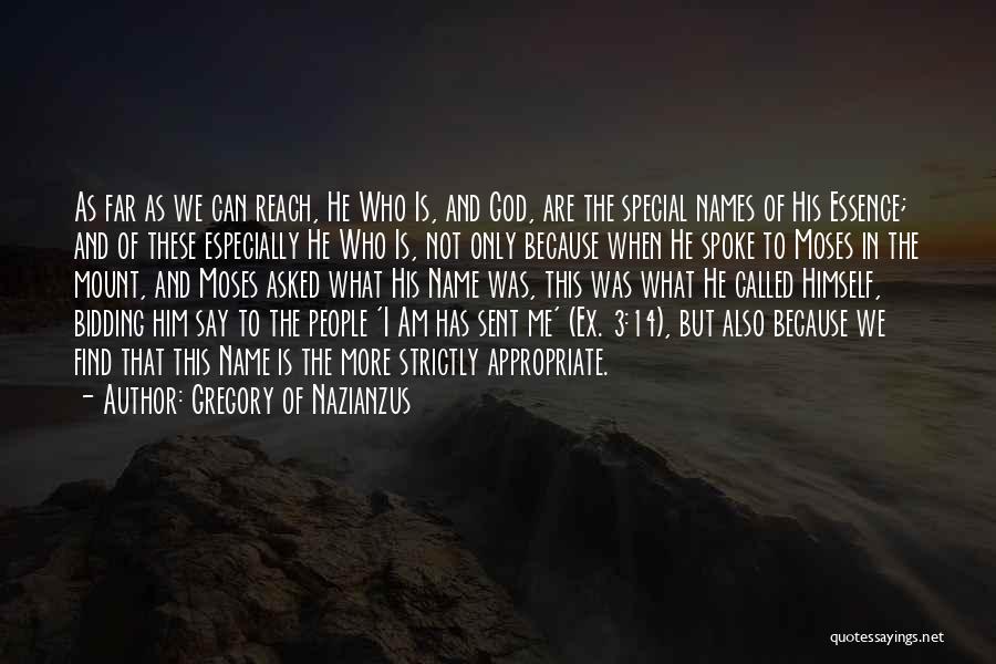 Gregory Of Nazianzus Quotes: As Far As We Can Reach, He Who Is, And God, Are The Special Names Of His Essence; And Of