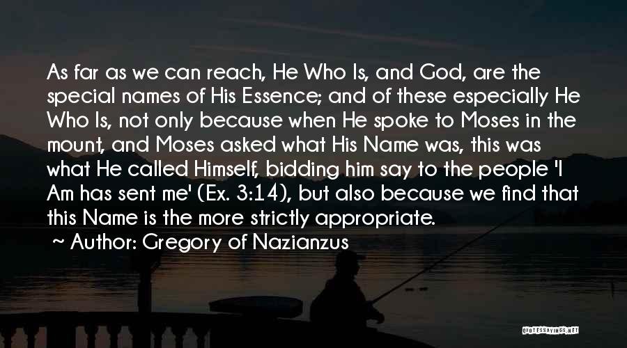 Gregory Of Nazianzus Quotes: As Far As We Can Reach, He Who Is, And God, Are The Special Names Of His Essence; And Of