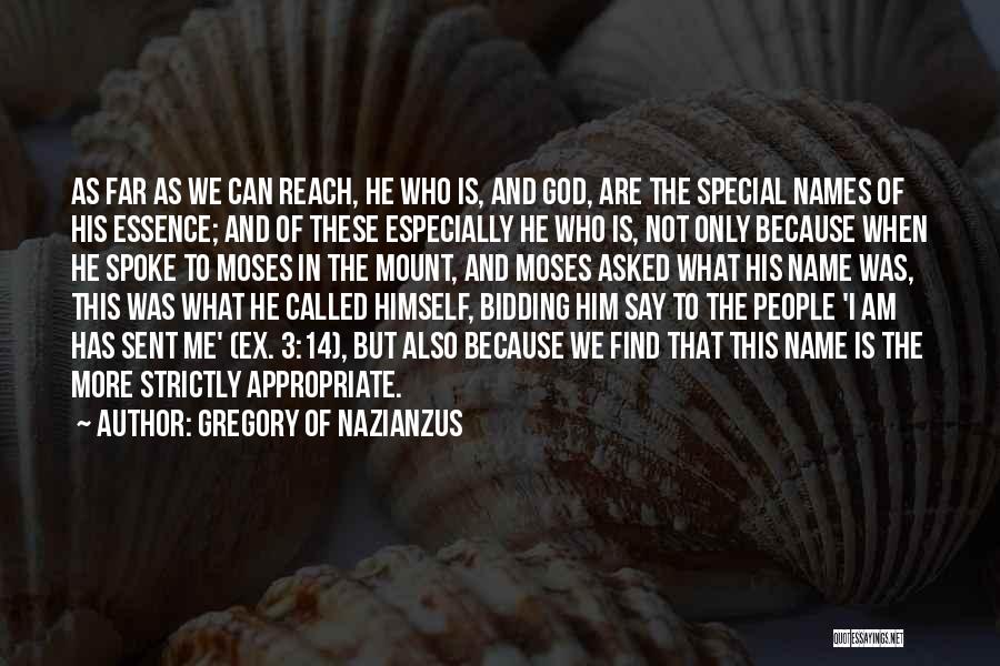 Gregory Of Nazianzus Quotes: As Far As We Can Reach, He Who Is, And God, Are The Special Names Of His Essence; And Of