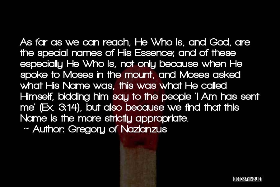 Gregory Of Nazianzus Quotes: As Far As We Can Reach, He Who Is, And God, Are The Special Names Of His Essence; And Of