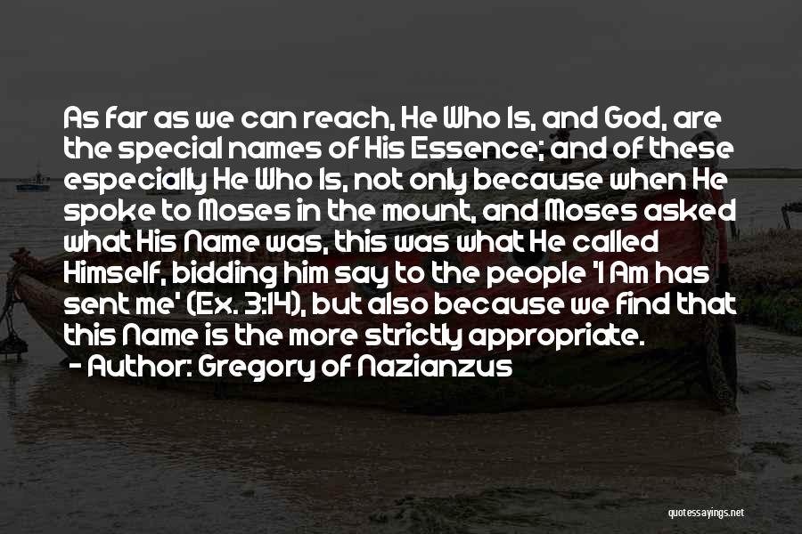 Gregory Of Nazianzus Quotes: As Far As We Can Reach, He Who Is, And God, Are The Special Names Of His Essence; And Of