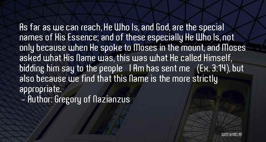 Gregory Of Nazianzus Quotes: As Far As We Can Reach, He Who Is, And God, Are The Special Names Of His Essence; And Of