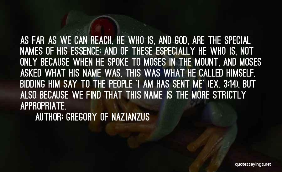 Gregory Of Nazianzus Quotes: As Far As We Can Reach, He Who Is, And God, Are The Special Names Of His Essence; And Of