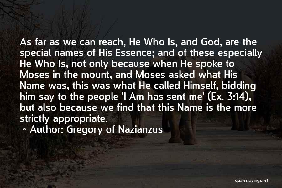 Gregory Of Nazianzus Quotes: As Far As We Can Reach, He Who Is, And God, Are The Special Names Of His Essence; And Of