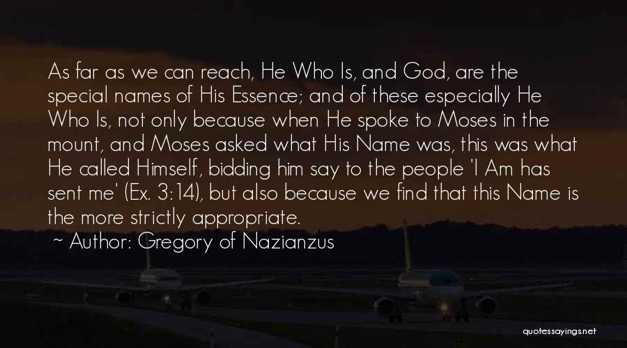 Gregory Of Nazianzus Quotes: As Far As We Can Reach, He Who Is, And God, Are The Special Names Of His Essence; And Of