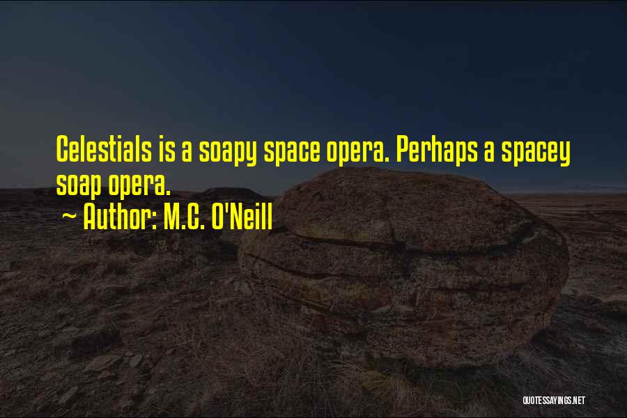 M.C. O'Neill Quotes: Celestials Is A Soapy Space Opera. Perhaps A Spacey Soap Opera.