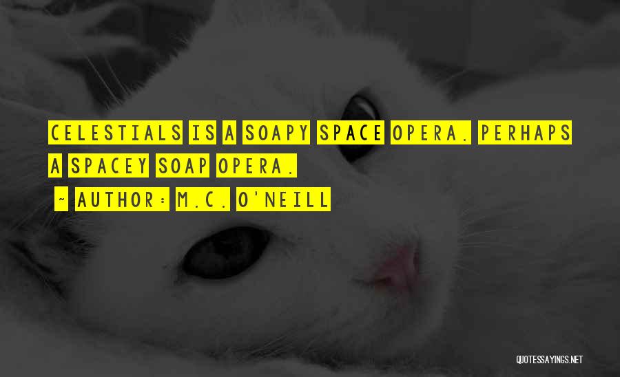 M.C. O'Neill Quotes: Celestials Is A Soapy Space Opera. Perhaps A Spacey Soap Opera.