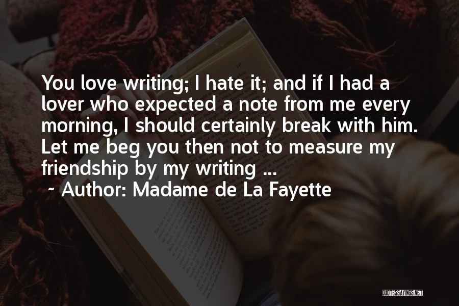 Madame De La Fayette Quotes: You Love Writing; I Hate It; And If I Had A Lover Who Expected A Note From Me Every Morning,