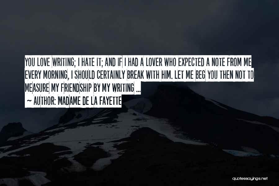 Madame De La Fayette Quotes: You Love Writing; I Hate It; And If I Had A Lover Who Expected A Note From Me Every Morning,