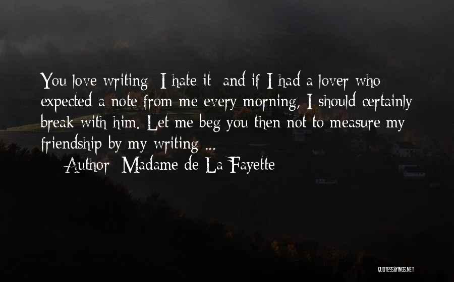 Madame De La Fayette Quotes: You Love Writing; I Hate It; And If I Had A Lover Who Expected A Note From Me Every Morning,