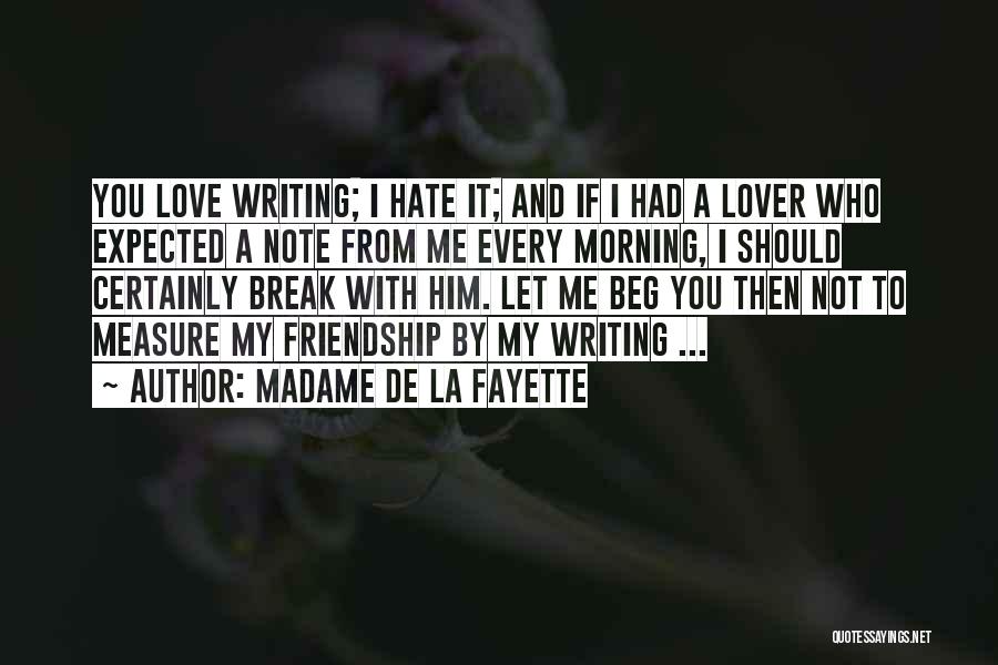 Madame De La Fayette Quotes: You Love Writing; I Hate It; And If I Had A Lover Who Expected A Note From Me Every Morning,