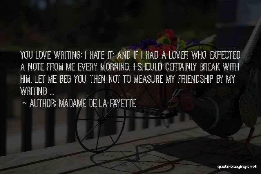 Madame De La Fayette Quotes: You Love Writing; I Hate It; And If I Had A Lover Who Expected A Note From Me Every Morning,