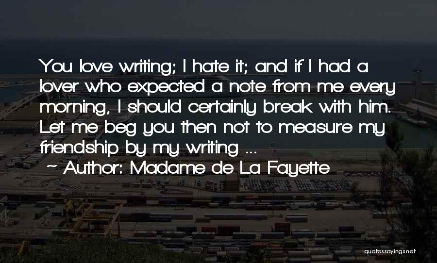 Madame De La Fayette Quotes: You Love Writing; I Hate It; And If I Had A Lover Who Expected A Note From Me Every Morning,