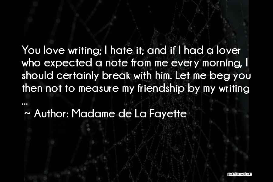 Madame De La Fayette Quotes: You Love Writing; I Hate It; And If I Had A Lover Who Expected A Note From Me Every Morning,