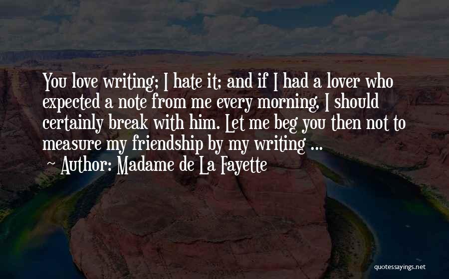 Madame De La Fayette Quotes: You Love Writing; I Hate It; And If I Had A Lover Who Expected A Note From Me Every Morning,