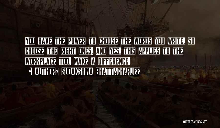 Sudakshina Bhattacharjee Quotes: You Have The Power To Choose The Words You Write, So Choose The Right Ones. And Yes, This Applies To