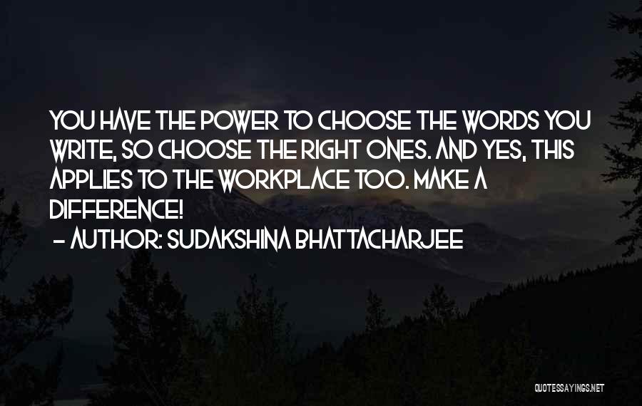 Sudakshina Bhattacharjee Quotes: You Have The Power To Choose The Words You Write, So Choose The Right Ones. And Yes, This Applies To