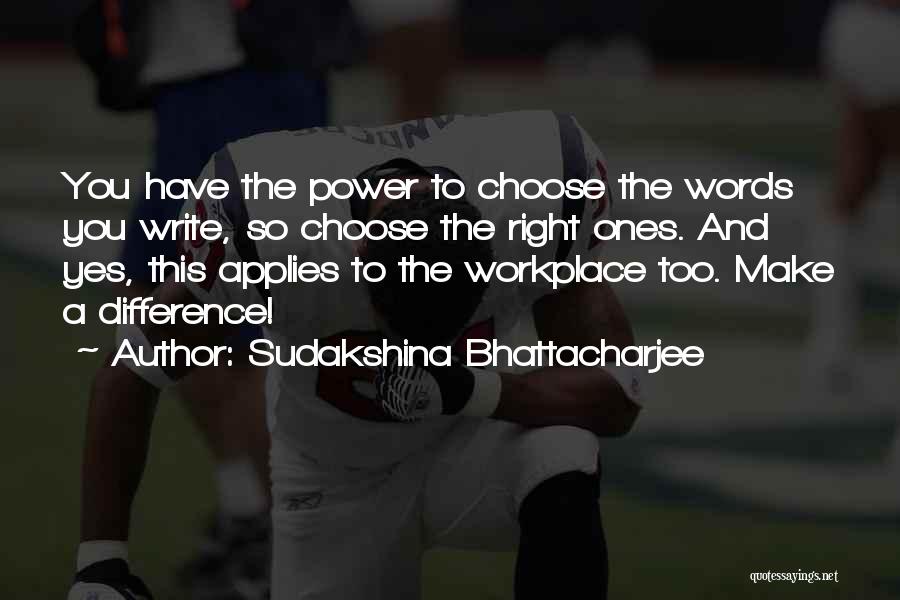 Sudakshina Bhattacharjee Quotes: You Have The Power To Choose The Words You Write, So Choose The Right Ones. And Yes, This Applies To