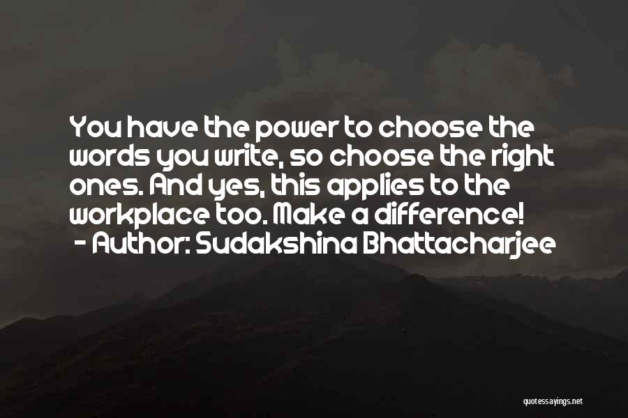 Sudakshina Bhattacharjee Quotes: You Have The Power To Choose The Words You Write, So Choose The Right Ones. And Yes, This Applies To