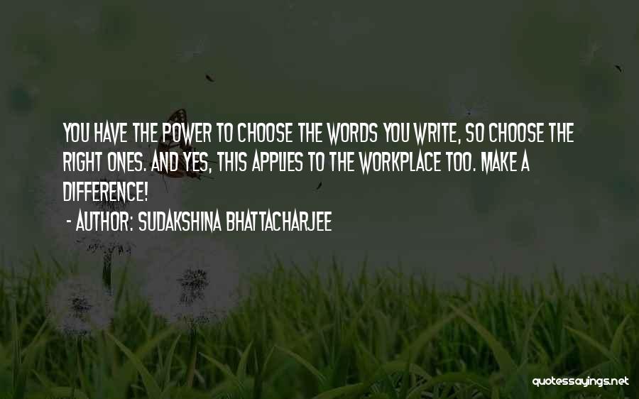 Sudakshina Bhattacharjee Quotes: You Have The Power To Choose The Words You Write, So Choose The Right Ones. And Yes, This Applies To