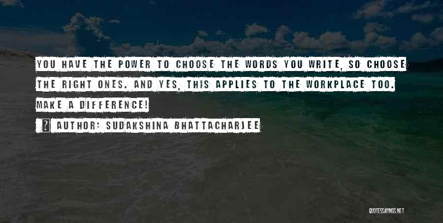 Sudakshina Bhattacharjee Quotes: You Have The Power To Choose The Words You Write, So Choose The Right Ones. And Yes, This Applies To