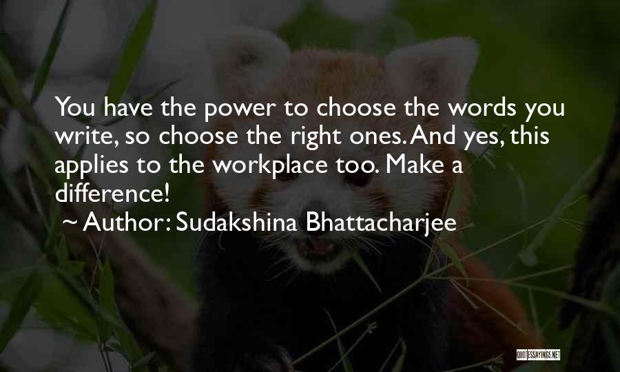 Sudakshina Bhattacharjee Quotes: You Have The Power To Choose The Words You Write, So Choose The Right Ones. And Yes, This Applies To