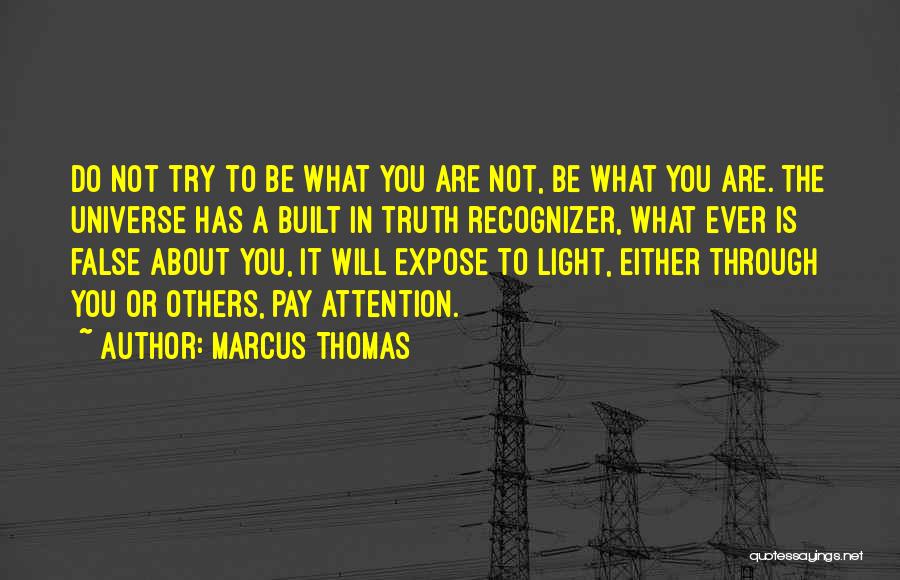 Marcus Thomas Quotes: Do Not Try To Be What You Are Not, Be What You Are. The Universe Has A Built In Truth