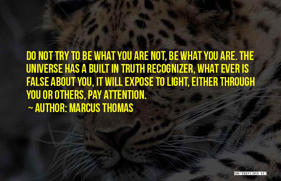 Marcus Thomas Quotes: Do Not Try To Be What You Are Not, Be What You Are. The Universe Has A Built In Truth