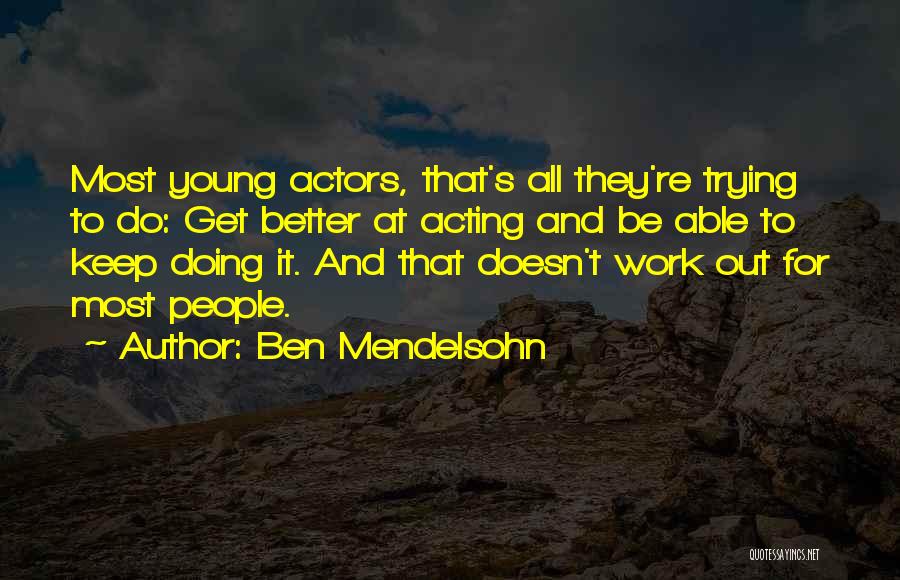 Ben Mendelsohn Quotes: Most Young Actors, That's All They're Trying To Do: Get Better At Acting And Be Able To Keep Doing It.