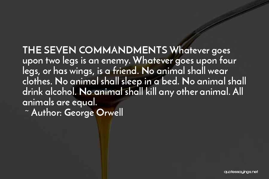 George Orwell Quotes: The Seven Commandments Whatever Goes Upon Two Legs Is An Enemy. Whatever Goes Upon Four Legs, Or Has Wings, Is