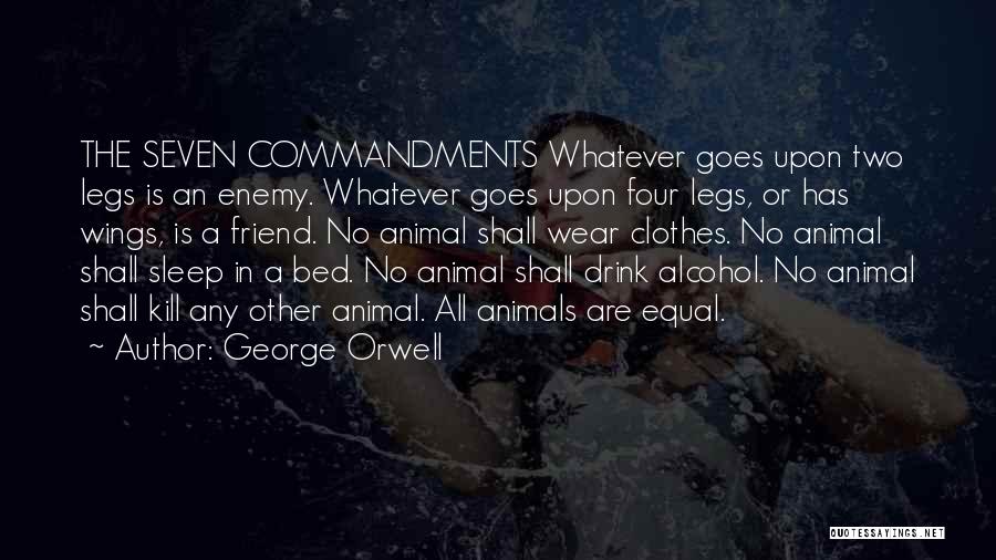 George Orwell Quotes: The Seven Commandments Whatever Goes Upon Two Legs Is An Enemy. Whatever Goes Upon Four Legs, Or Has Wings, Is